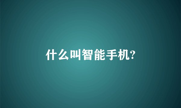 什么叫智能手机?