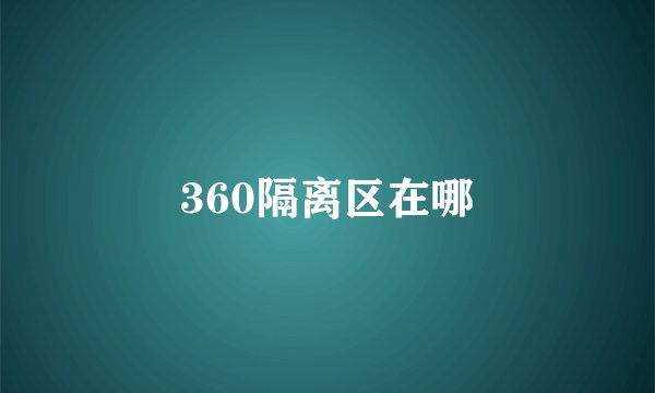 360隔离区在哪