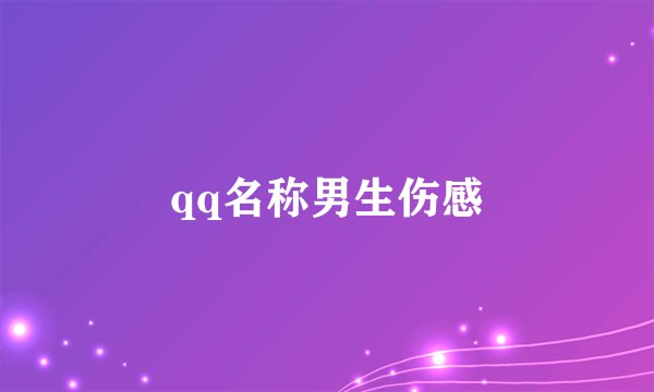 qq名称男生伤感