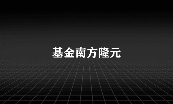基金南方隆元