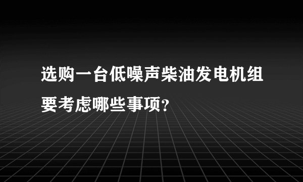 选购一台低噪声柴油发电机组要考虑哪些事项？
