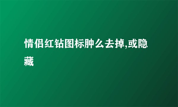 情侣红钻图标肿么去掉,或隐藏