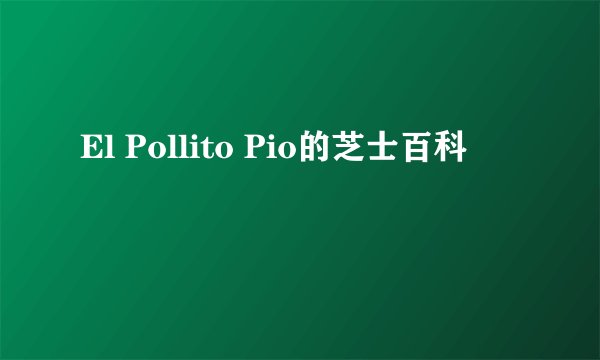 El Pollito Pio的芝士百科