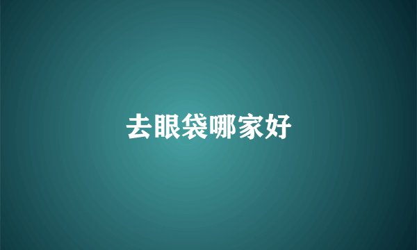 去眼袋哪家好