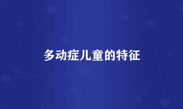 多动症儿童的特征