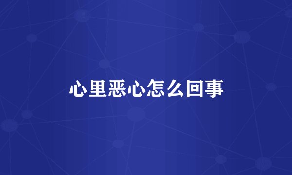 心里恶心怎么回事
