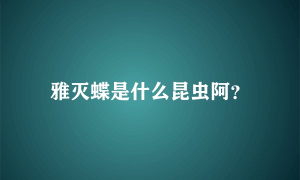 雅灭蝶是什么昆虫阿？