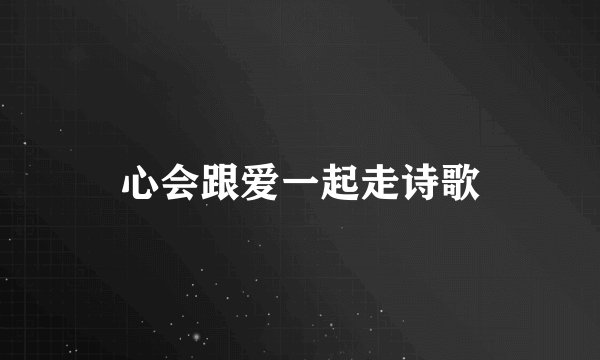 心会跟爱一起走诗歌