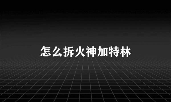 怎么拆火神加特林