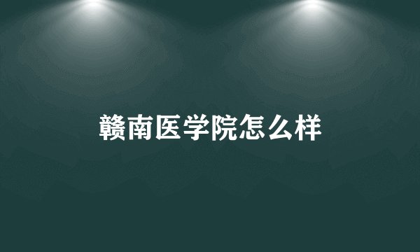 赣南医学院怎么样