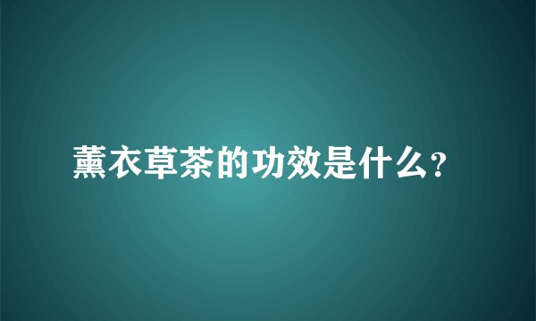 薰衣草茶的功效是什么？