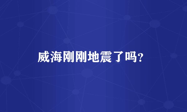 威海刚刚地震了吗?