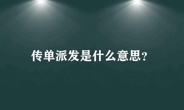 传单派发是什么意思？