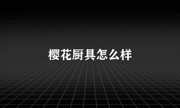 樱花厨具怎么样