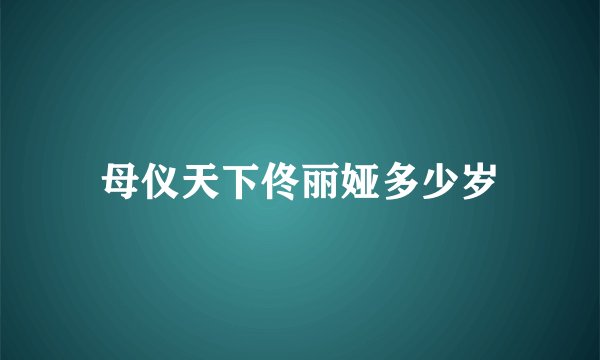 母仪天下佟丽娅多少岁