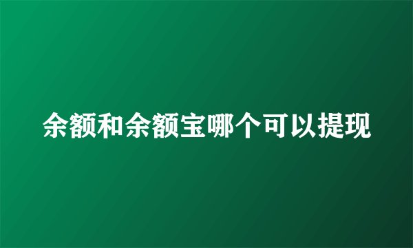 余额和余额宝哪个可以提现