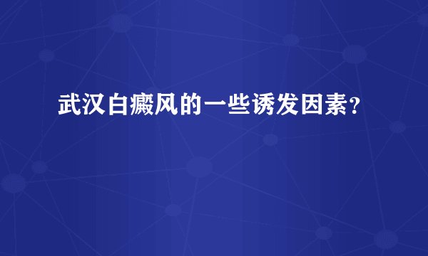 武汉白癜风的一些诱发因素？
