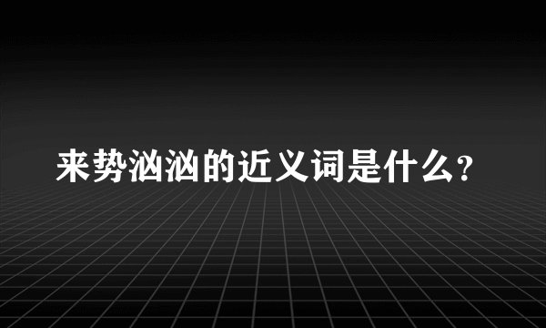 来势汹汹的近义词是什么？