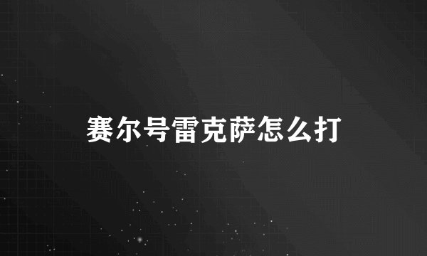 赛尔号雷克萨怎么打