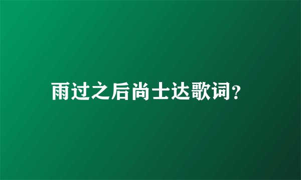 雨过之后尚士达歌词？