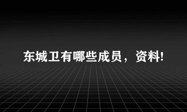 东城卫有哪些成员，资料!