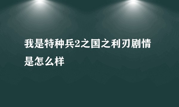 我是特种兵2之国之利刃剧情是怎么样