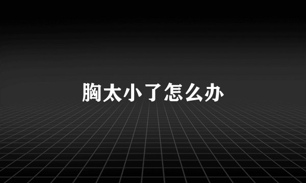 胸太小了怎么办