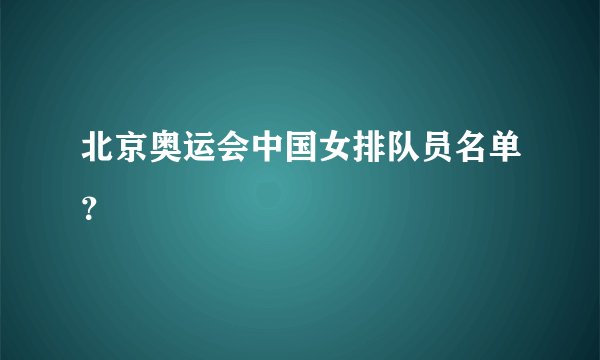北京奥运会中国女排队员名单？