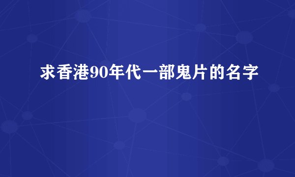 求香港90年代一部鬼片的名字