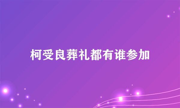 柯受良葬礼都有谁参加