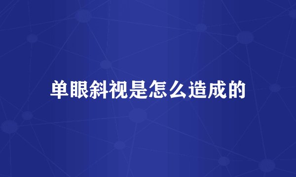 单眼斜视是怎么造成的