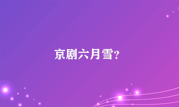 京剧六月雪？