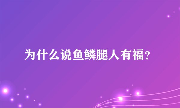 为什么说鱼鳞腿人有福？