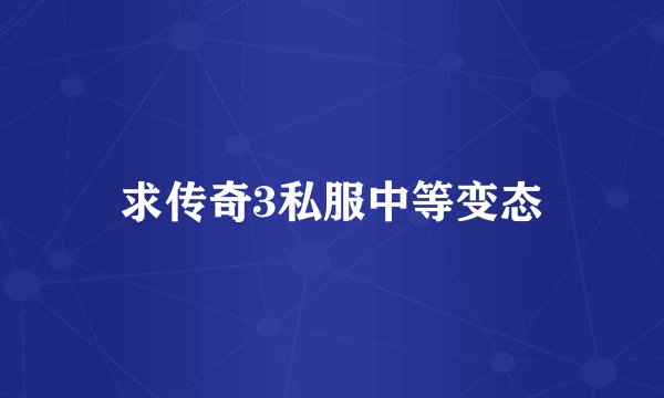 求传奇3私服中等变态
