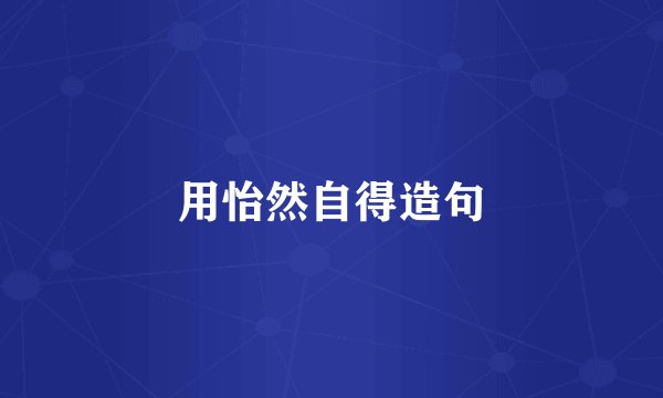 用怡然自得造句