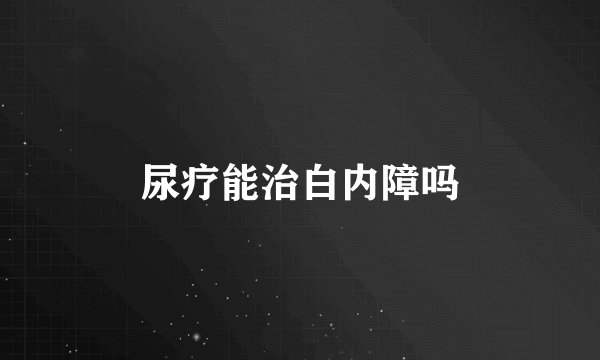 尿疗能治白内障吗