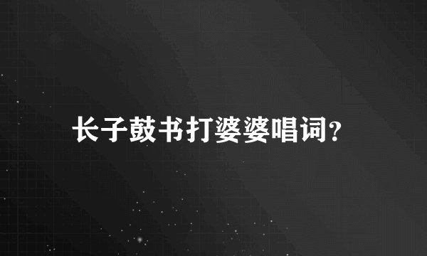 长子鼓书打婆婆唱词？