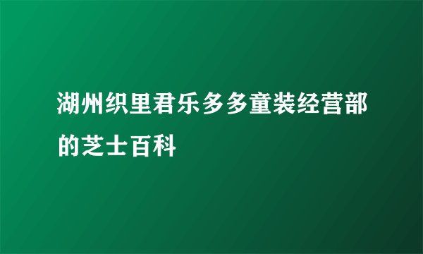 湖州织里君乐多多童装经营部的芝士百科