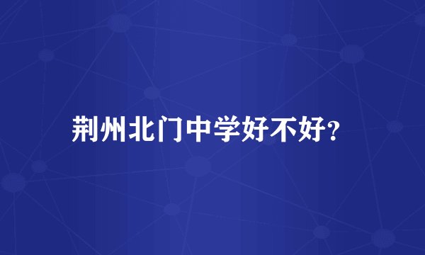 荆州北门中学好不好？