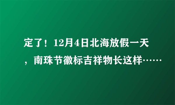 定了！12月4日北海放假一天，南珠节徽标吉祥物长这样……
