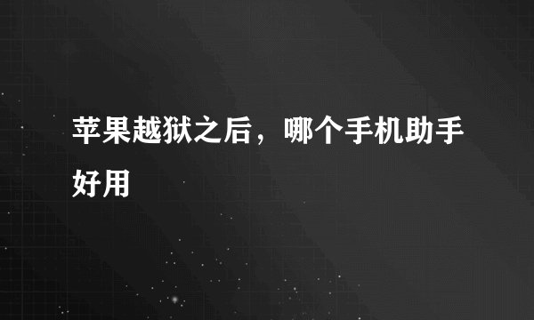 苹果越狱之后，哪个手机助手好用