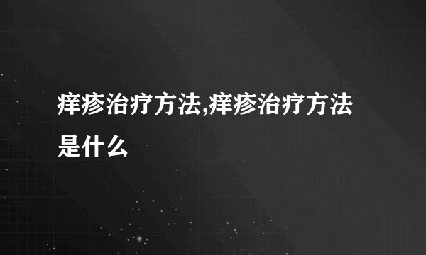 痒疹治疗方法,痒疹治疗方法是什么