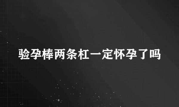 验孕棒两条杠一定怀孕了吗