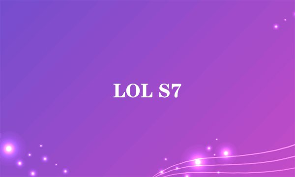 LOL S7