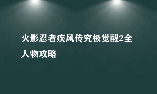 火影忍者疾风传究极觉醒2全人物攻略