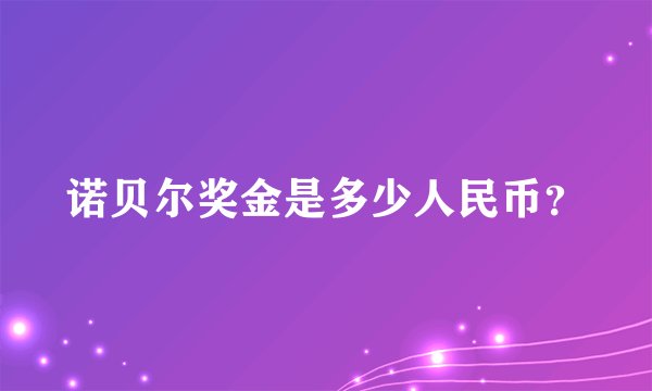 诺贝尔奖金是多少人民币？
