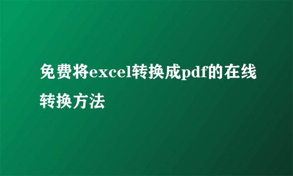 免费将excel转换成pdf的在线转换方法