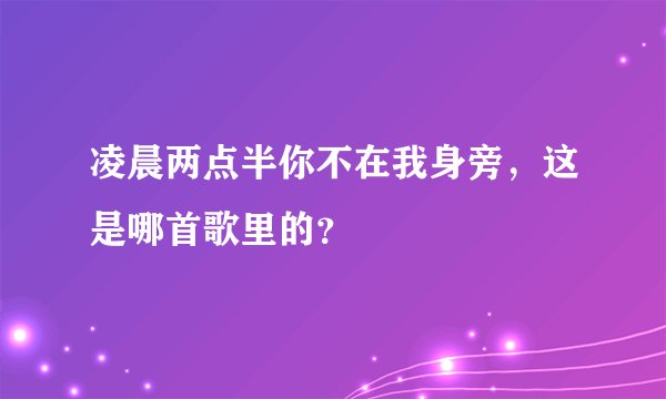 凌晨两点半你不在我身旁，这是哪首歌里的？