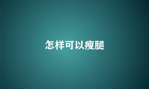 怎样可以瘦腿