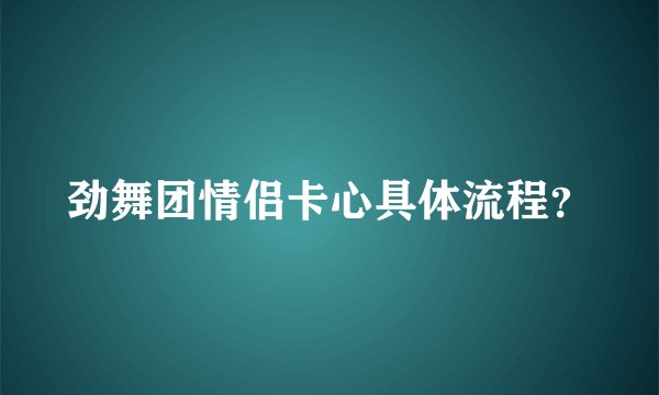劲舞团情侣卡心具体流程？